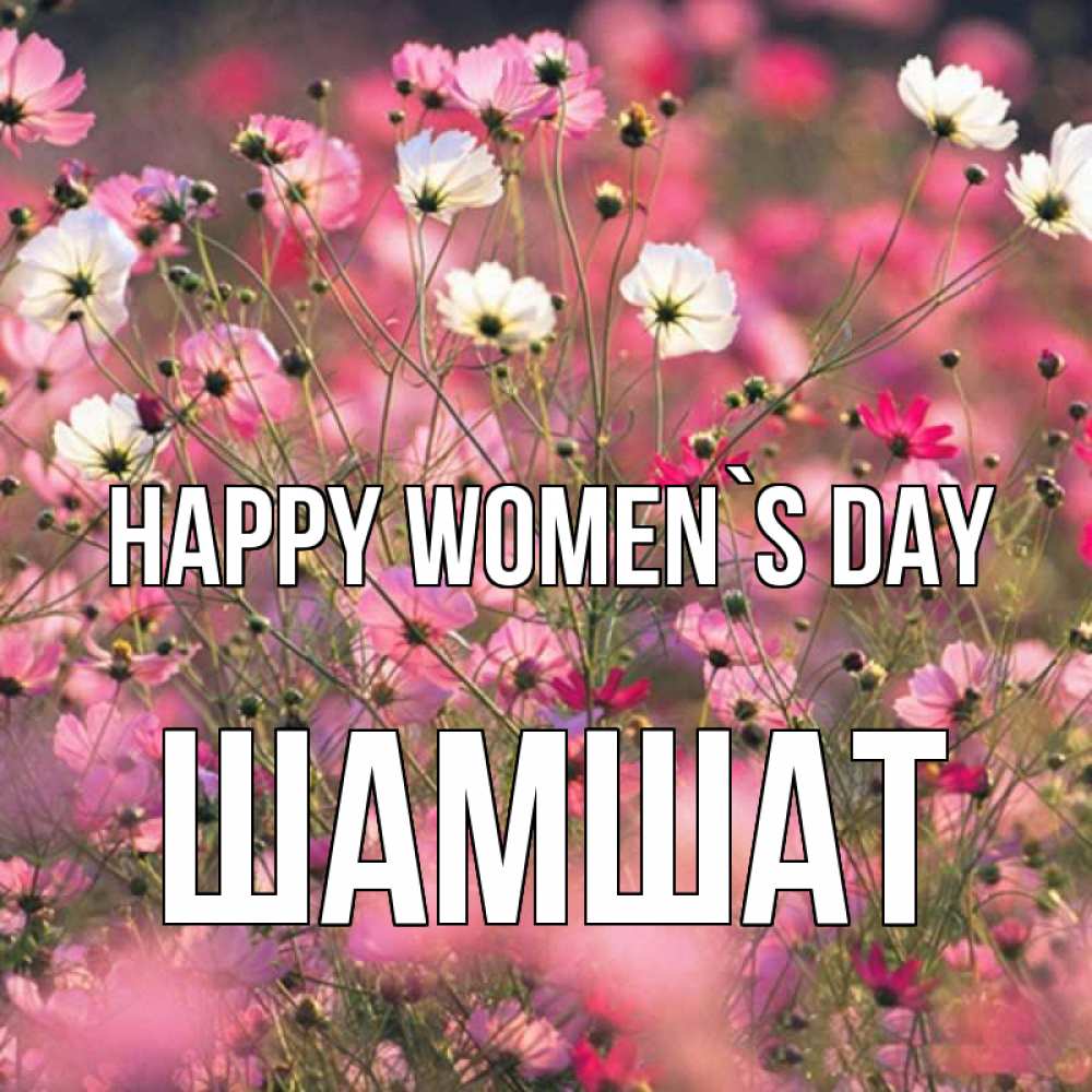 Greetings card с именем, ШАМШАТ happy women`s day красиво 1 Greetings with text for free download 
